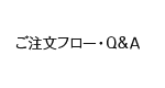 ご注文フロー・Ｑ&Ａ