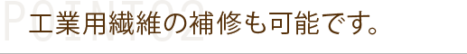 工業用繊維の補修も可能です。