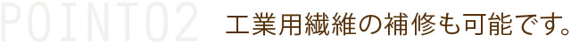 工業用繊維の補修も可能です。